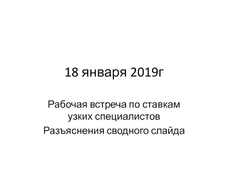 18 января 2019гРабочая встреча по ставкам узких специалистовРазъяснения сводного слайда