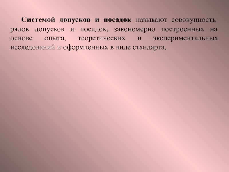 Посадки и их характеристики.
Основные положения ЕСДП Системой допусков и посадок называют совокупность рядов допусков и посадок, закономерно Системой допусков и посадок называют совокупность рядов допусков и посадок, закономерно построенных на основе опыта, теоретических и