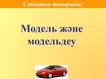 Модель және модельдеу
Сабақтың тақырыбы: