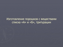 Изготовление порошков с веществами списка А и Б, тритурации