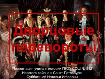 Дворцовые перевороты
Презентация учителя истории ГБОУ СОШ № 512
Невского района