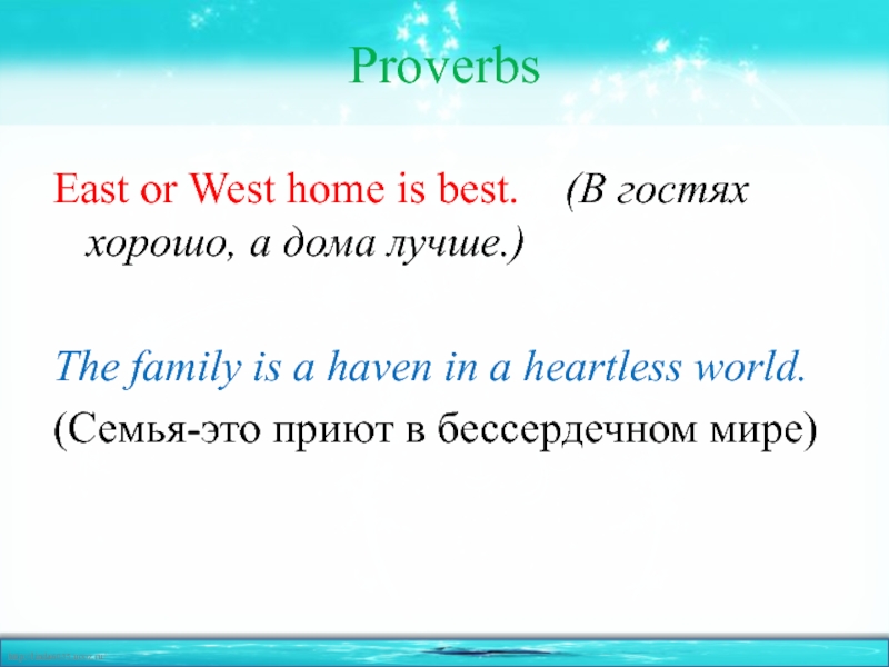 ProverbsEast or West home is best.   (В гостях хорошо, а дома лучше.)The family is a haven