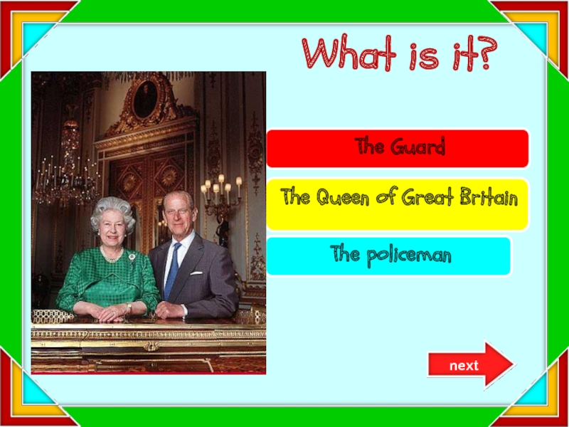 Try again!Try again!Well done! The Guard The Queen of Great Britain The policeman What is it?