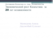 Достижения Казахстана за годы Независимости:
Экономический рост Казахстана за