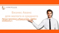 Проще простого: Легко взять, удобно отдавать!
Бизнес Аванс
для малого и