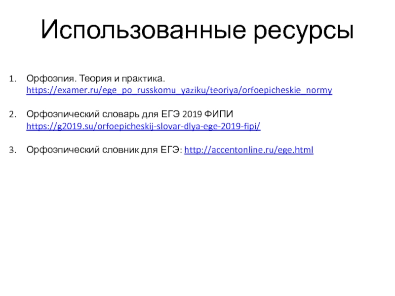 Использованные ресурсыОрфоэпия. Теория и практика. https://examer.ru/ege_po_russkomu_yaziku/teoriya/orfoepicheskie_normyОрфоэпический словарь для ЕГЭ 2019 ФИПИ https://g2019.su/orfoepicheskij-slovar-dlya-ege-2019-fipi/Орфоэпический словник для ЕГЭ: http://accentonline.ru/ege.html