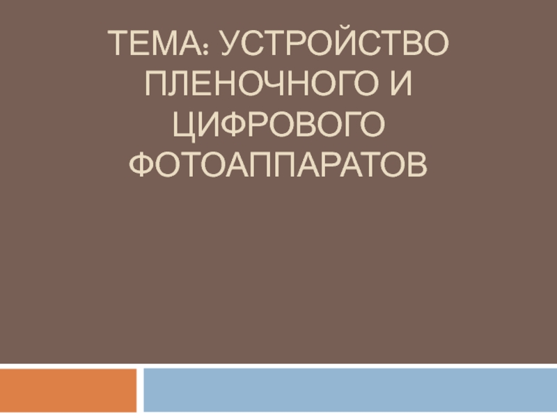 Тема: Устройство пленочного и цифрового фотоаппаратов