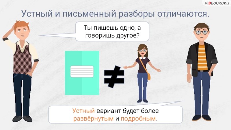 Более развернуто. Письменный и устный варианты. В чём отличие устного и письменного разбора?. Разобрать и устно одно и тоже?.