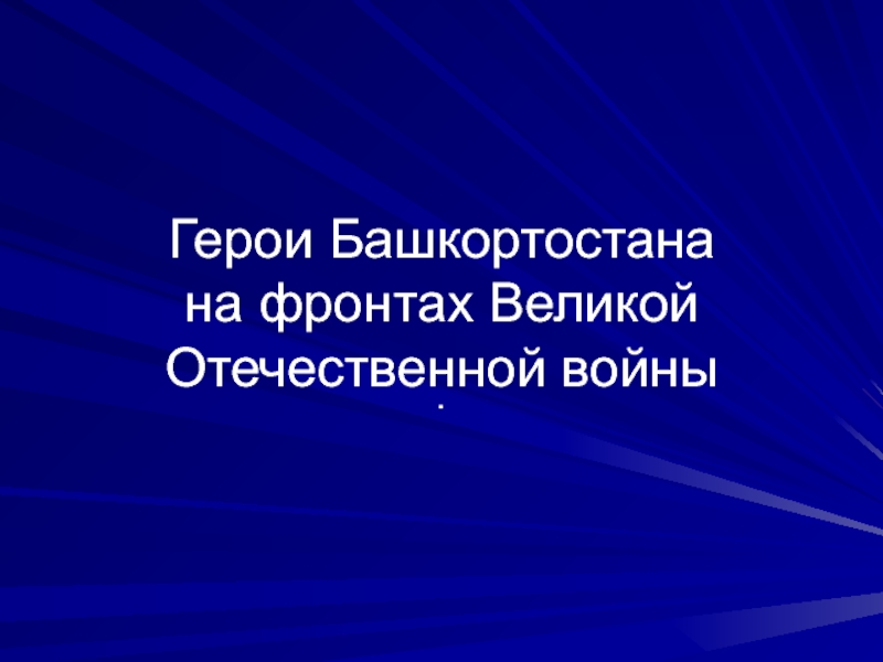 Презентация Герои Башкортостана на фронтах Великой Отечественной войны