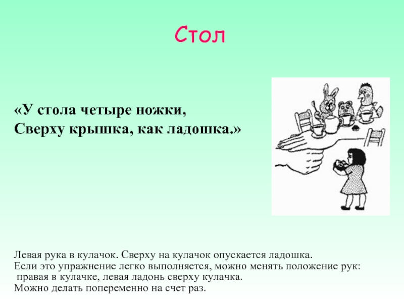 У стола четыре ножки. Левая рука в кулачок. Сверху на кулачок опускается ладошка.. У стола 4 ножки сверху крышка. Левый палец сверху левая рука сверху.