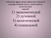 1.К какой сфере жизни общества относятся государственная власть, деятельность