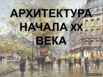 АРХИТЕКТУРА НАЧАЛА XX ВЕКА