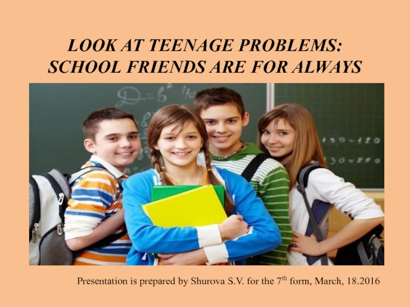 Презентация Look at teenage problems: school friends are for always 7 класс