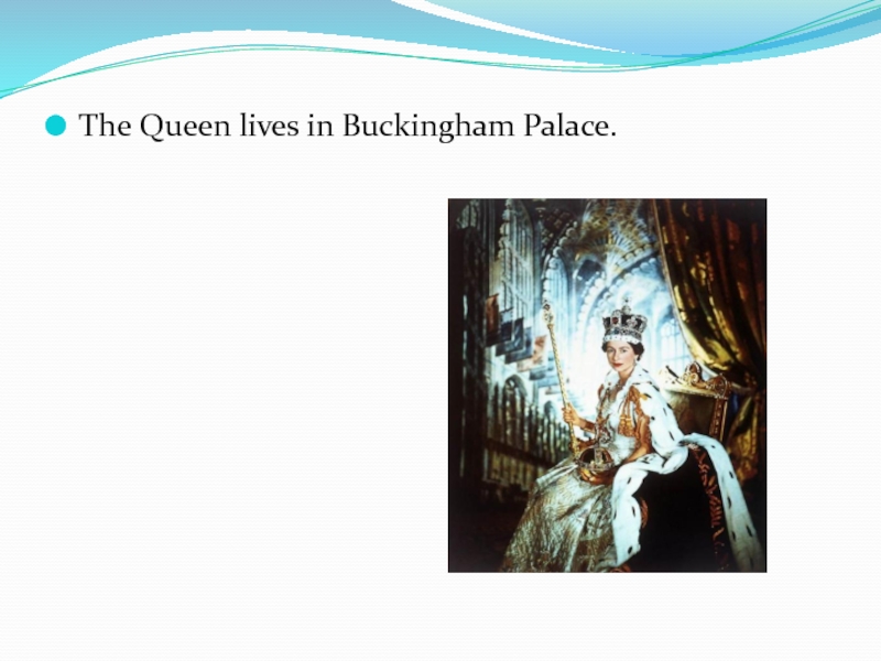 The queen lives in a big. The Queen Lives in. The name of the Palace where the Queen Lives is.