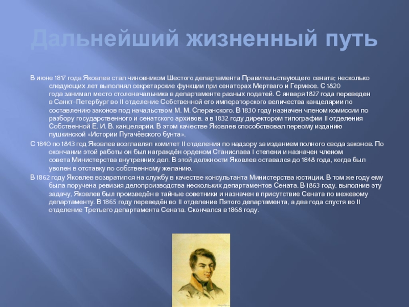 Дальнейший жизненный путьВ июне 1817 года Яковлев стал чиновником Шестого департамента Правительствующего сената; несколько следующих лет выполнял секретарские