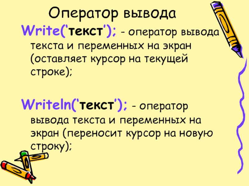 Оператор выводаWrite(‘текст’); - оператор вывода текста и переменных на экран (оставляет курсор на текущей строке);Writeln(‘текст’); - оператор