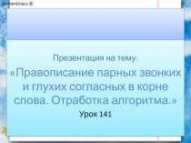 Правописание парных звонких и глухих согласных в корне слова. Отработка алгоритма