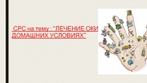 СРС на тему : “ЛЕЧЕНИЕ ОКИ В ДОМАШНИХ УСЛОВИЯХ”