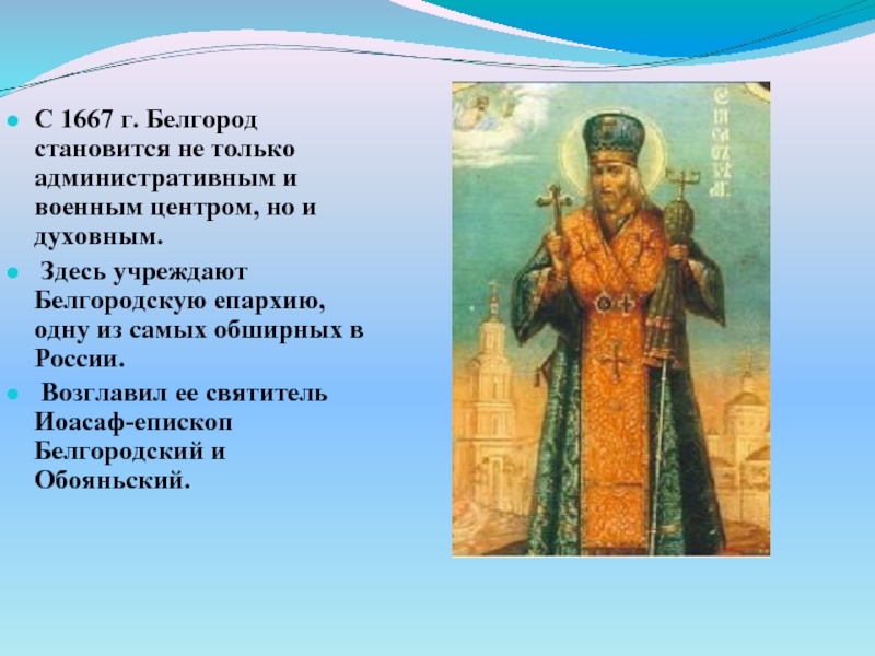 С 1667 г. Белгород становится не только административным и военным центром, но и духовным. Здесь учреждают Белгородскую