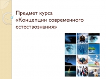 Предмет курса «Концепции современного естествознания»