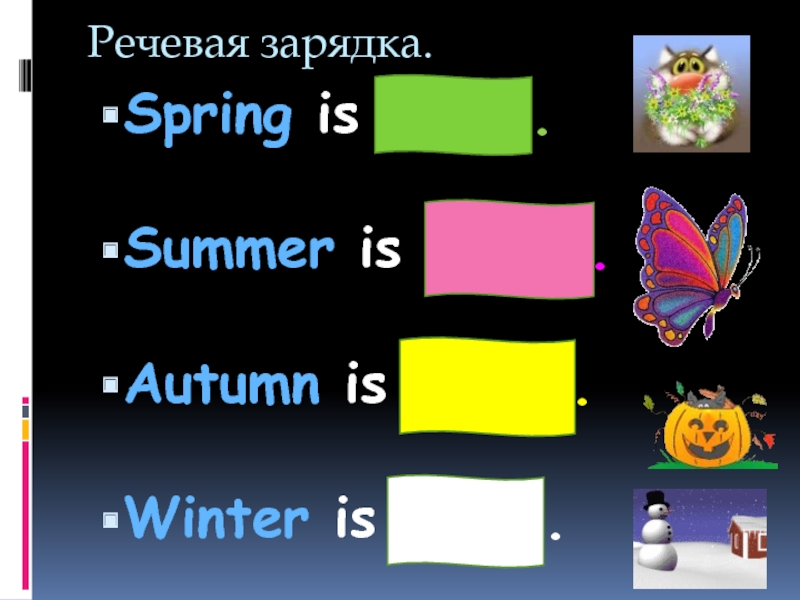 Речевая зарядка.Spring is green.Summer is bright.Autumn is yellow.Winter is white.