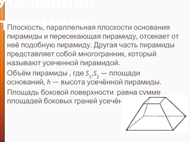 Усеченная пирамидаПлоскость, параллельная плоскости основания пирамиды и пересекающая пирамиду, отсекает от неё подобную пирамиду. Другая часть пирамиды