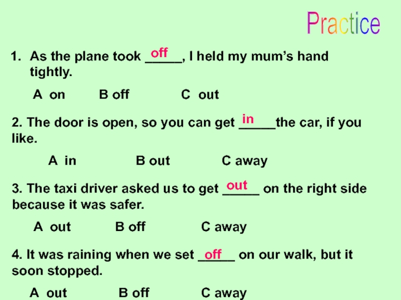 PracticeAs the plane took _____, I held my mum’s hand tightly.   A on