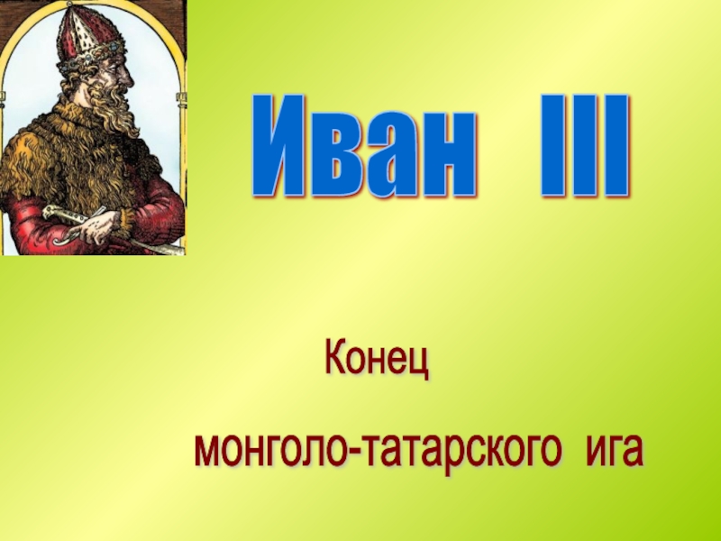 Презентация Иван III Конец монголо-татарского ига