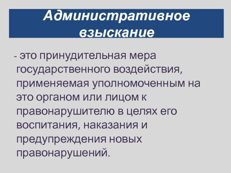 Административное взыскание  - это принудительная мера государственного воздействия, применяемая уполномоченным на это органом или лицом к