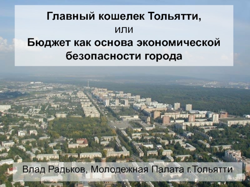 Презентация Главный кошелек Тольятти, или Бюджет как основа экономической безопасности города