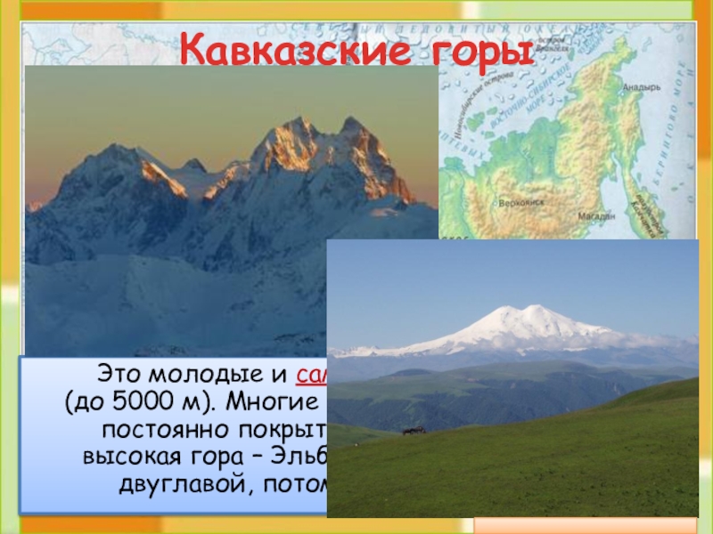 Кавказские горы 	Это молодые и самые высокие горы России   (до 5000 м). Многие вершины и