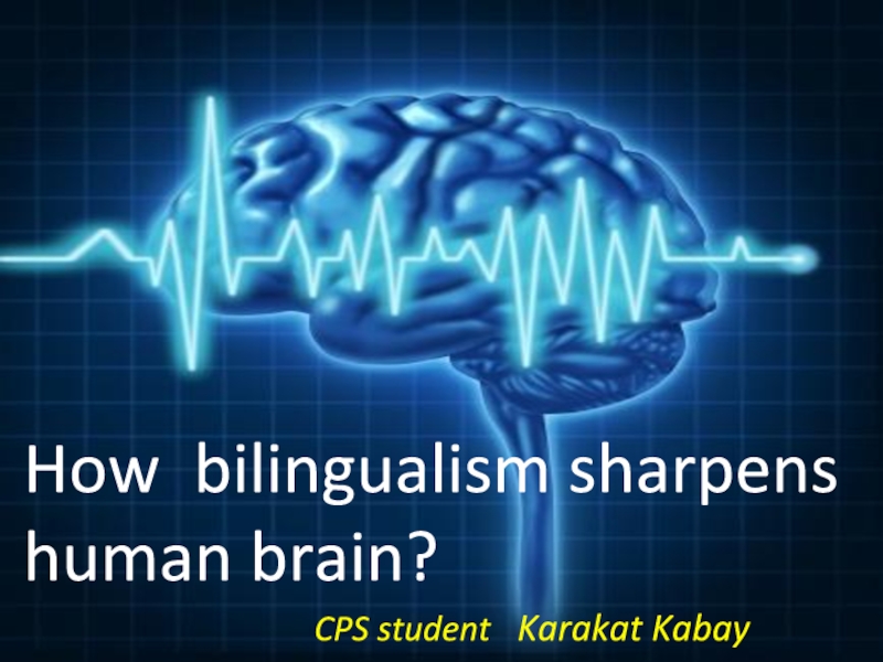 How b ilingualism sharpens human brain? CPS student Karakat Kabay