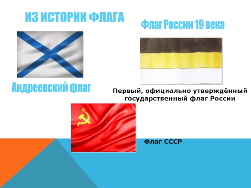 Андреевский флагФлаг России 19 векаИз истории флагаПервый, официально утверждённый государственный флаг России Флаг СССР
