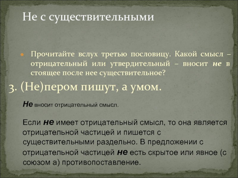 Не с существительнымиПрочитайте вслух третью пословицу. Какой смысл – отрицательный или утвердительный – вносит не в стоящее