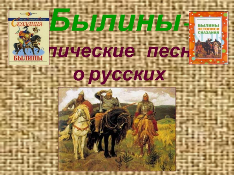 Устное народное творчество былины. Русские эпические песни-сказания былины. Былины - эпические песни о русских богатырях. Младшие герои былинного эпоса. Что объединяло героев былин и эпоса различных народов.