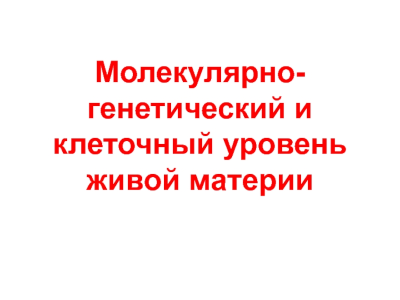 Молекулярно-генетический и клеточный уровень живой материи 