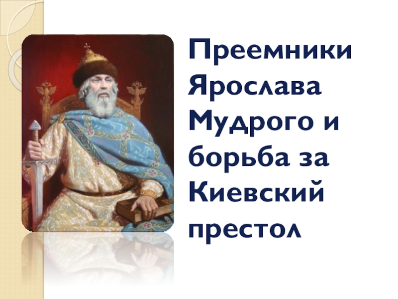 Презентация Преемники Ярослава Мудрого и борьба за Киевский престол