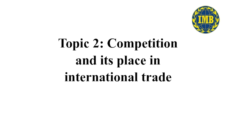 Topic 2: Competition
and its place in
international trade