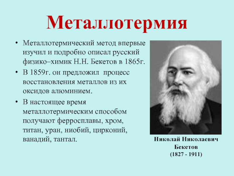 МеталлотермияМеталлотермический метод впервые изучил и подробно описал русский физико–химик Н.Н. Бекетов в 1865г. В 1859г. он предложил процесс