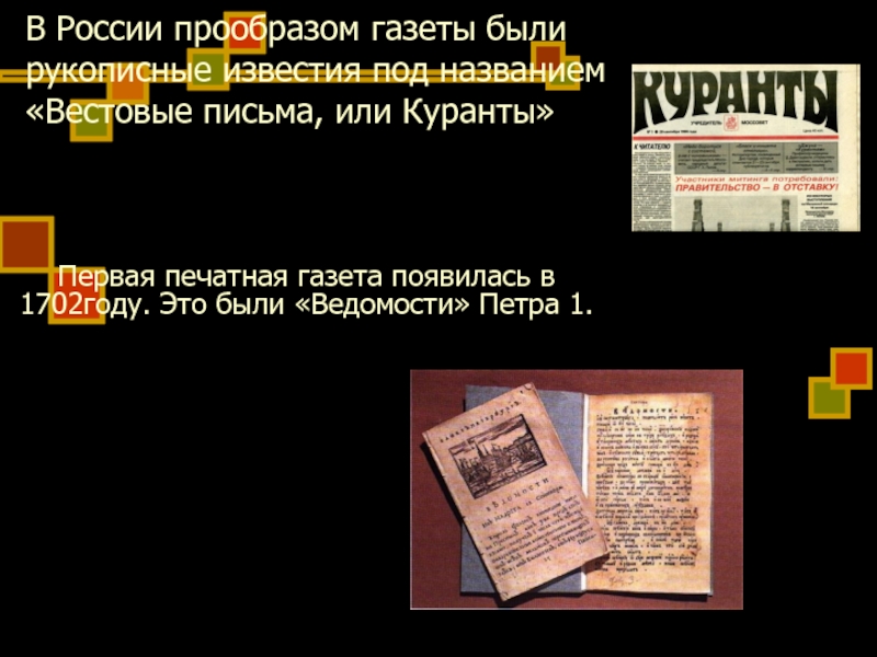 В России прообразом газеты были рукописные известия под названием «Вестовые письма, или Куранты»Первая печатная газета появилась в