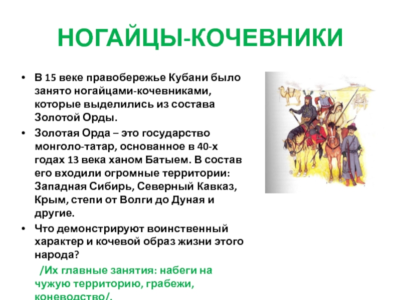 НОГАЙЦЫ-КОЧЕВНИКИВ 15 веке правобережье Кубани было занято ногайцами-кочевниками, которые выделились из состава Золотой Орды.Золотая Орда – это