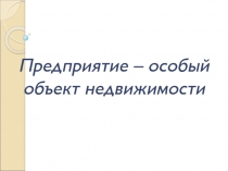 Предприятие – особый объект недвижимости