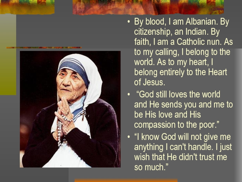 By blood, I am Albanian. By citizenship, an Indian. By faith, I am a Catholic nun. As