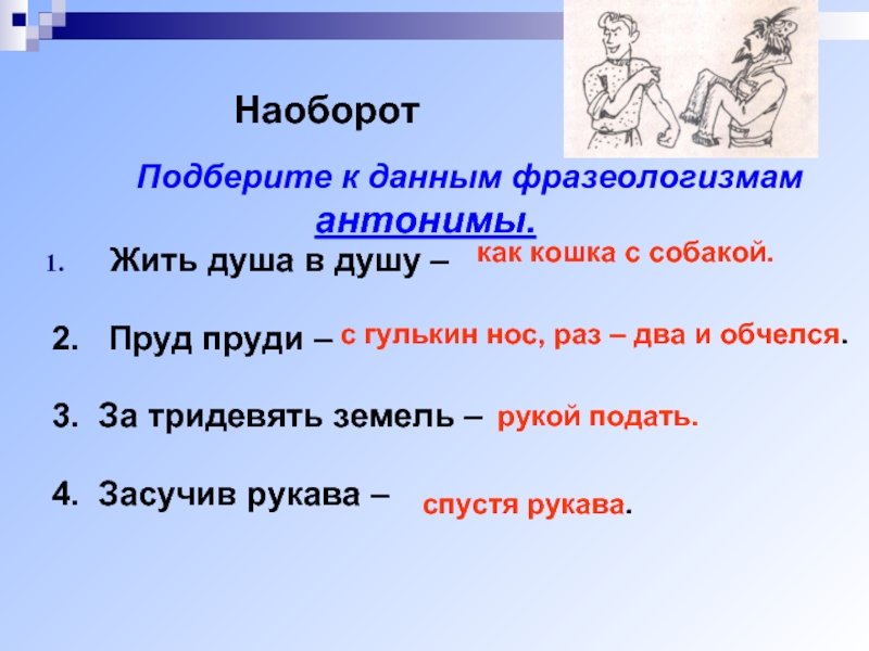 Противоположное слово горе. Фразеологизмы антонимы. Душа в душу антоним фразеологизм.