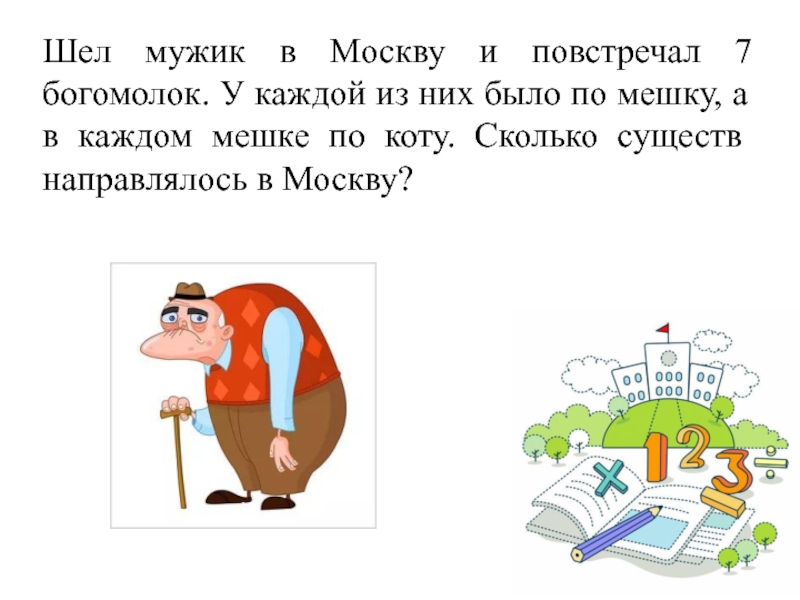 Что в них есть. Шёл мужик в Москву и повстречал 7 богомолок. Шла баба в Москву и повстречала. Шел по улице мешок а в мешке. Шел шел муравей повстречал.