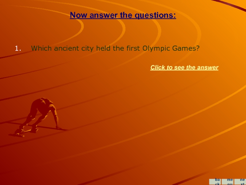 Now answer the questions:1.  Which ancient city held the first Olympic Games?Click to see the answermenunextback
