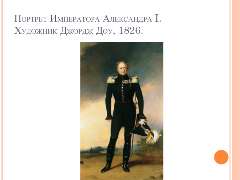 Портрет Императора Александра I. Художник Джордж Доу, 1826.