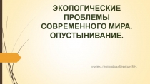 ЭКОЛОГИЧЕСКИЕ  ПРОБЛЕМЫ  СОВРЕМЕННОГО МИРА. ОПУСТЫНИВАНИЕ.