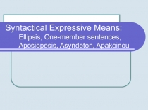 Syntactical Expressive Means: Ellipsis, One-member sentences, Aposiopesis,