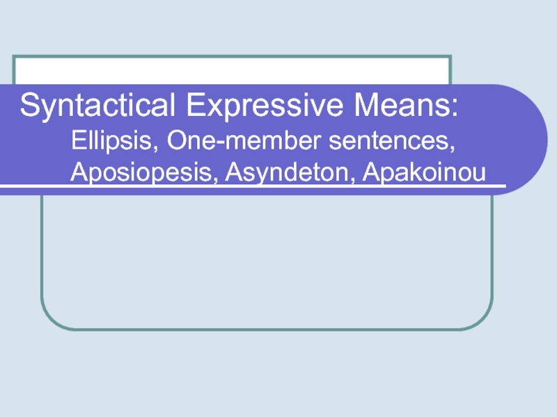 Syntactical Expressive Means: Ellipsis, One-member sentences, Aposiopesis,